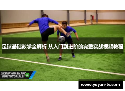 足球基础教学全解析 从入门到进阶的完整实战视频教程